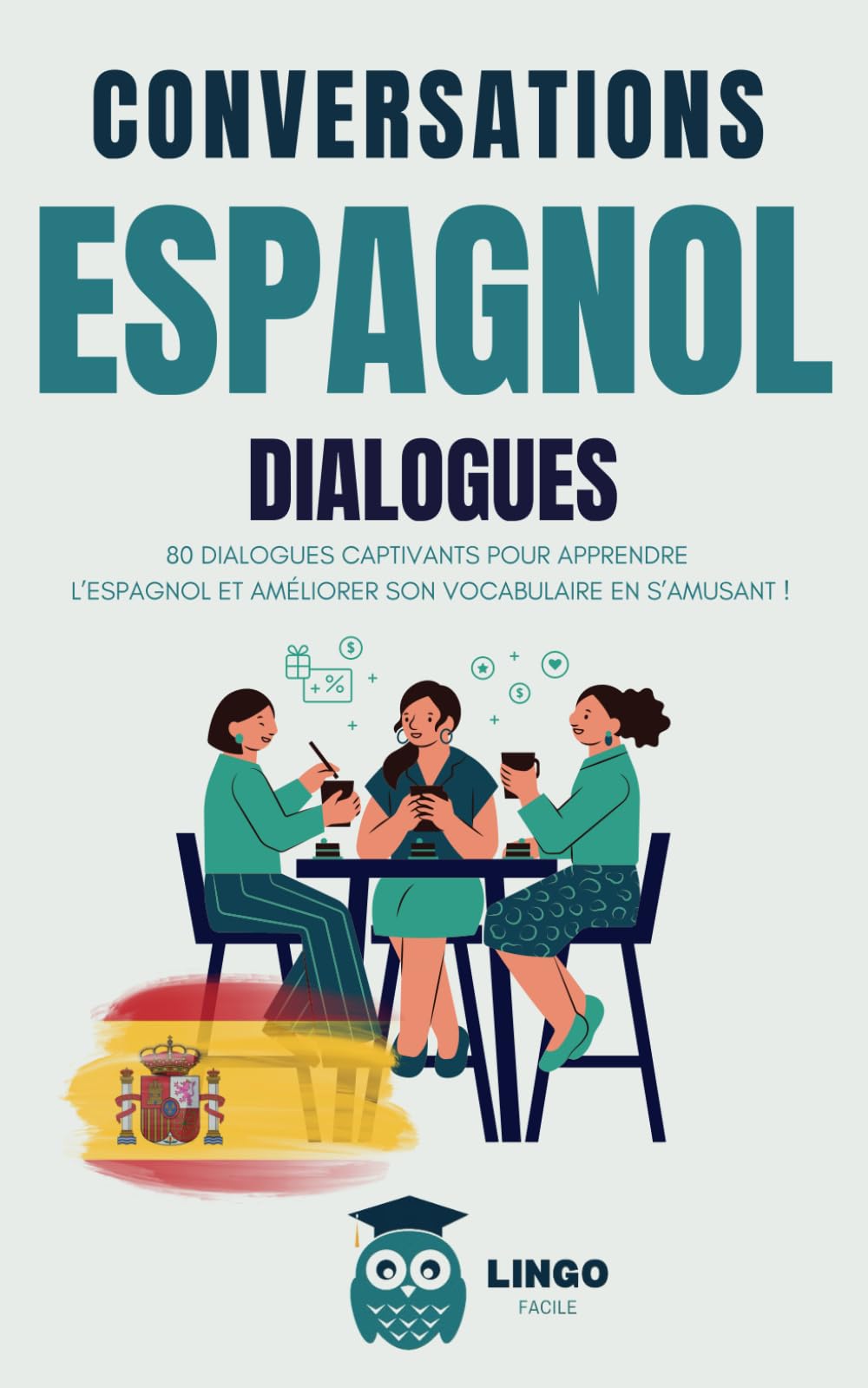 Conversations ESPAGNOL Dialogues: 80 DIALOGUES captivants pour apprendre l'ESPAGNOL et améliorer son vocabulaire en s’amusant ! (Un Voyage Linguistique avec Lingo Facile !) Foreign Languages ​​& Dictionaries