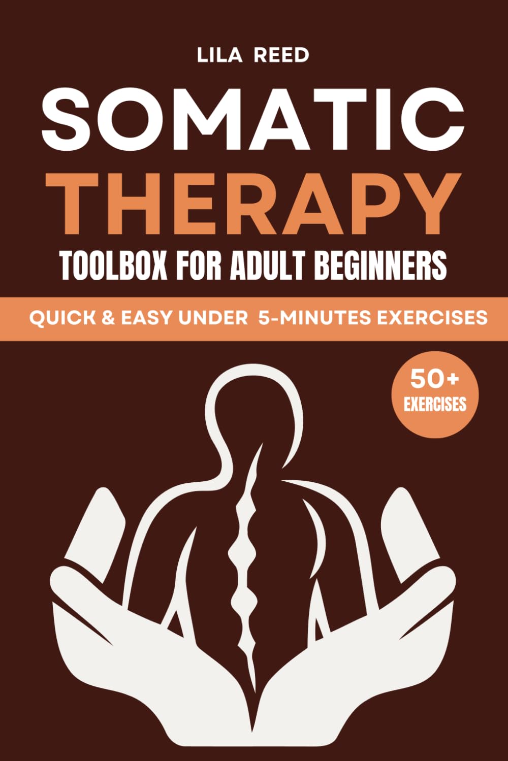 Somatic Therapy Toolbox for Adult Beginners: Under 5-Minutes Exercises to Rid Your Mind and Body of PTSD, Stress, and Anxiety Using Somatic Experiencing Tools Medicine