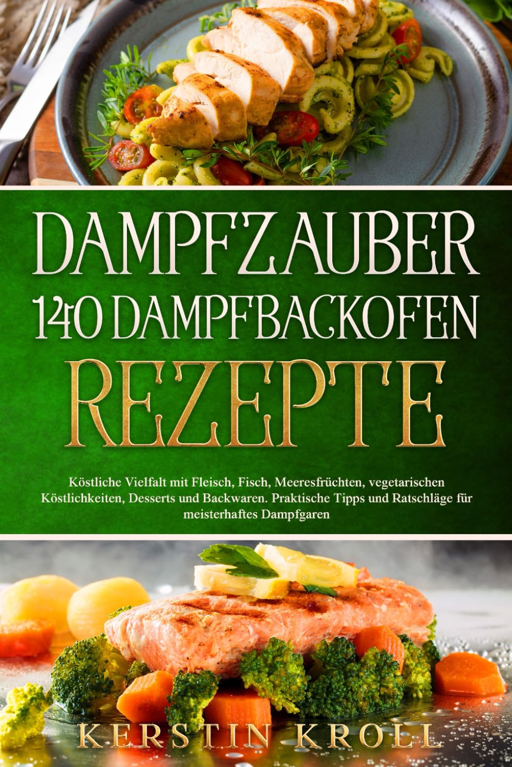 Dampfzauber 140 Dampfbackofen Rezepte: Köstliche Vielfalt mit Fleisch, Fisch, vegetarischen Köstlichkeiten, Desserts und Backwaren -Praktische Tipps und Ratschläge für meisterhaftes Dampfgaren Health, Nutrition & Fitness