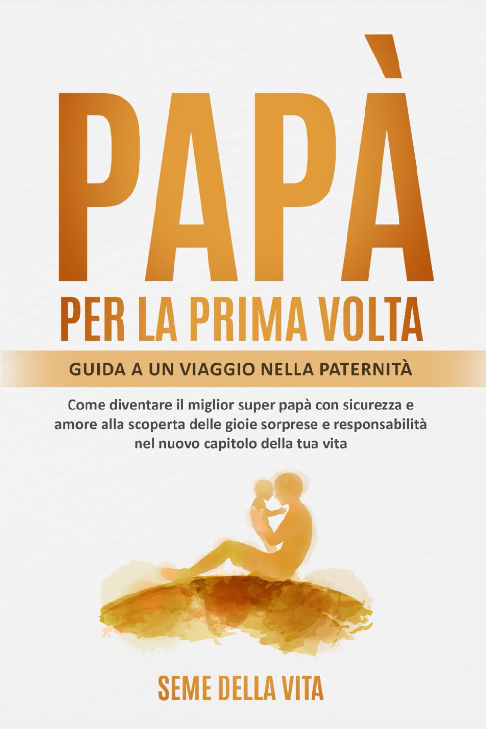 Papà per la Prima Volta: Guida a un Viaggio nella Paternità Diventare il Miglior Super Papà con Sicurezza e Amore alla Scoperta delle Gioie Sorprese e Responsabilità nel Nuovo Capitolo della tua Vita book