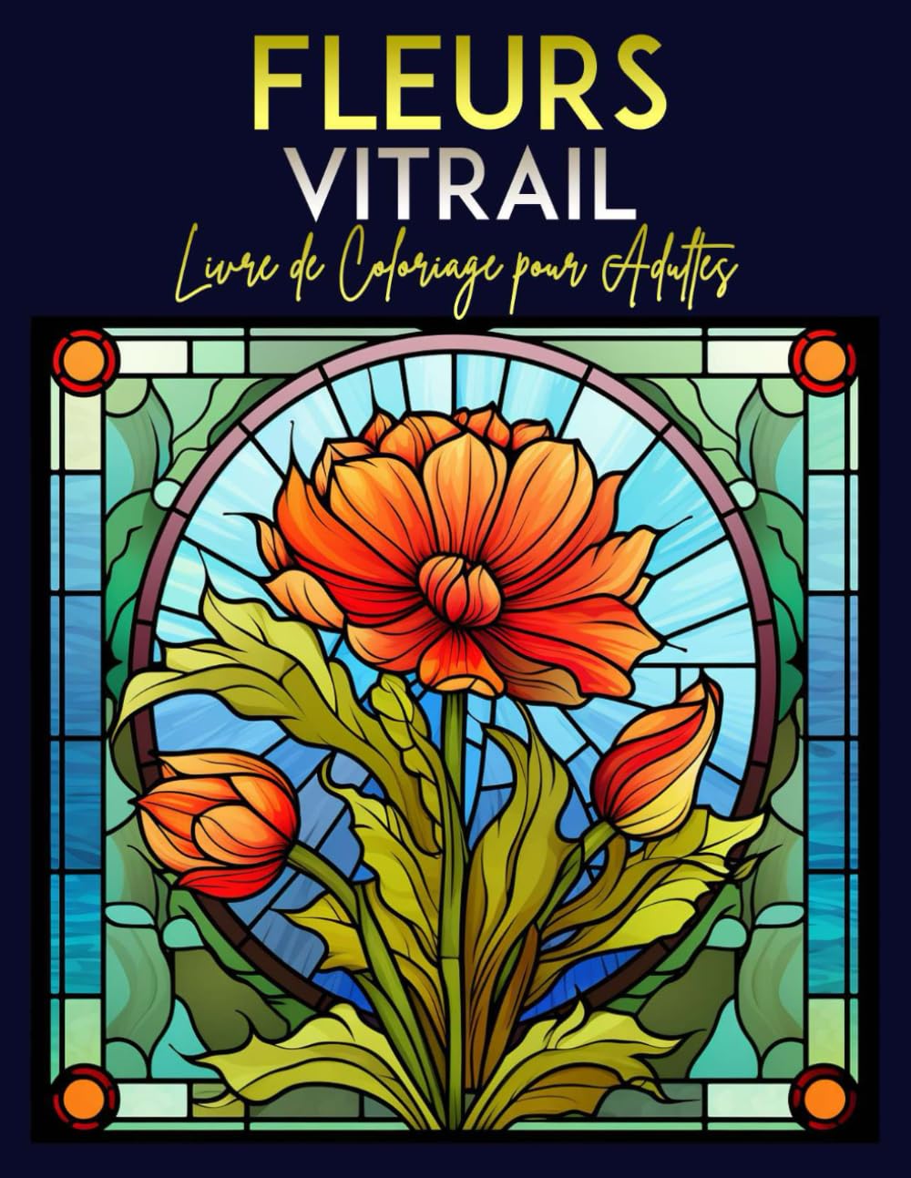 Fleurs Vitrail Livre de Coloriage pour Adultes: 30 Illustrations Professionnelles pour Soulager le Stress et se Détendre | Magnifiques Fleurs a ... et les Adultes, Grand Format, 8.5x11 pouces book