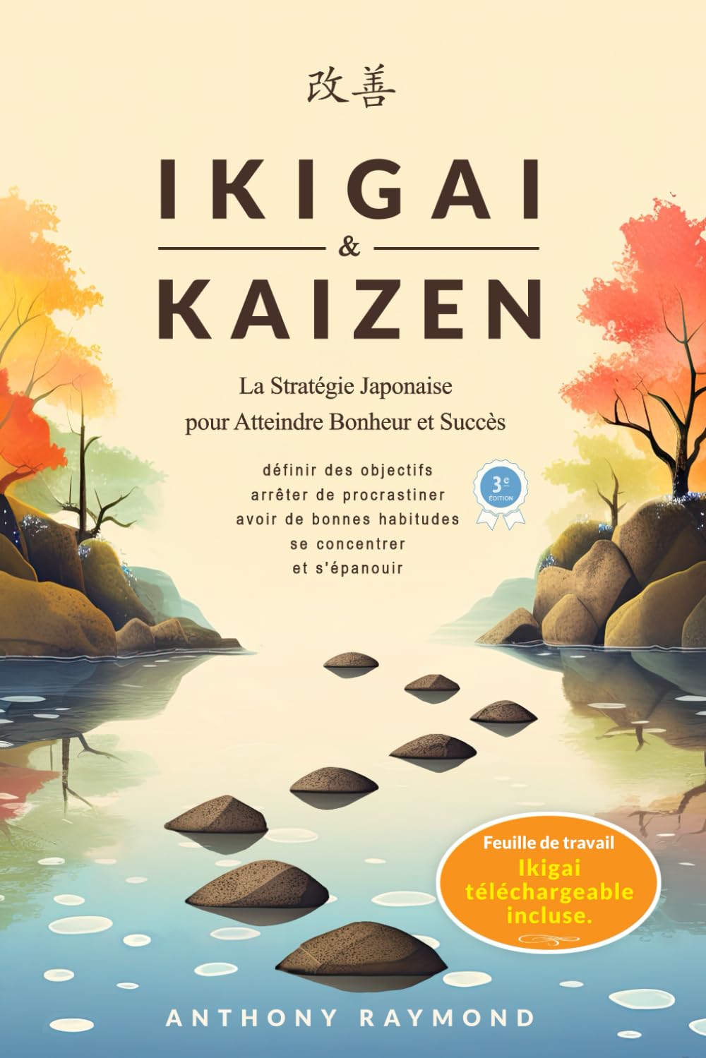 Ikigai & Kaizen: La Stratégie Japonaise pour Atteindre Bonheur et Succès (Définir des objectifs, arrêter de procrastiner, avoir de bonnes habitudes, se concentrer et s'épanouir.) book