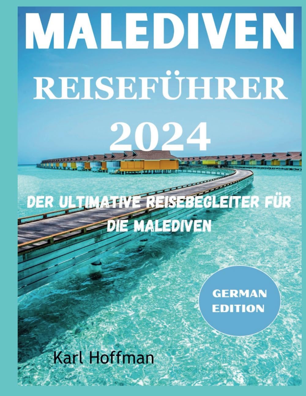 Malediven Reiseführer 2024: Der ultimative Reisebegleiter für die Malediven Leisure, Home & Garden