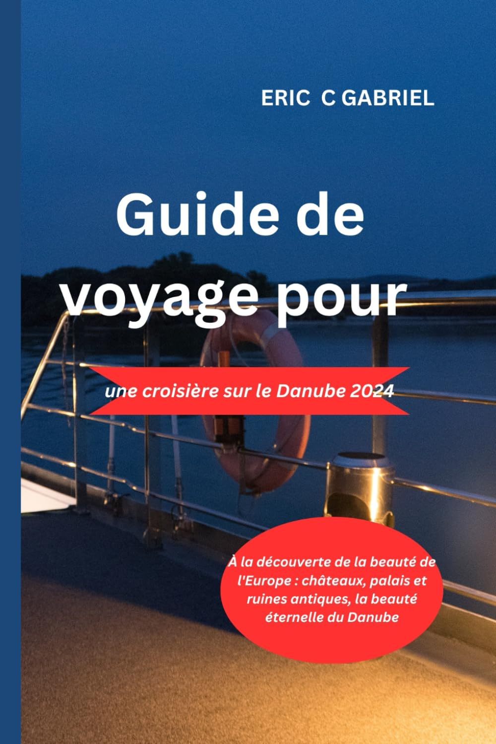 Guide de voyage pour une croisière sur le Danube 2024: À la découverte de la beauté de l'Europe : châteaux, palais et ruines antiques, la beauté éternelle du Danube book