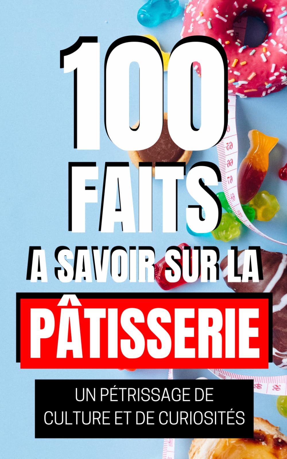 100 Faits à Savoir sur la Pâtisserie: Un Pétrissage de Culture et de Curiosités. Un Aperçu Historique et Culturel de la pâtisserie. book