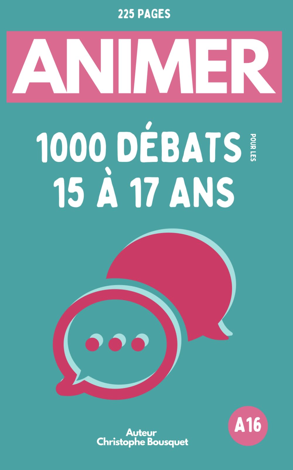 ANIMER 1000 Débats pour les Adolescents de 15 à 17 ans: Médias sociaux - technologie | Environnement | Éducation | Politique - société | Santé - ... - Identité | Actualité | Éthique - moralité book