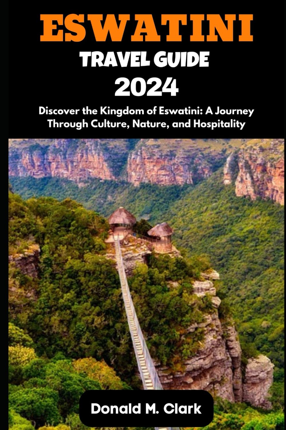 ESWATINI TRAVEL GUIDE 2024: Discover the Kingdom of Eswatini: A Journey Through Culture, Nature, and Hospitality (World Exploring Travel Guide) Travel Guides