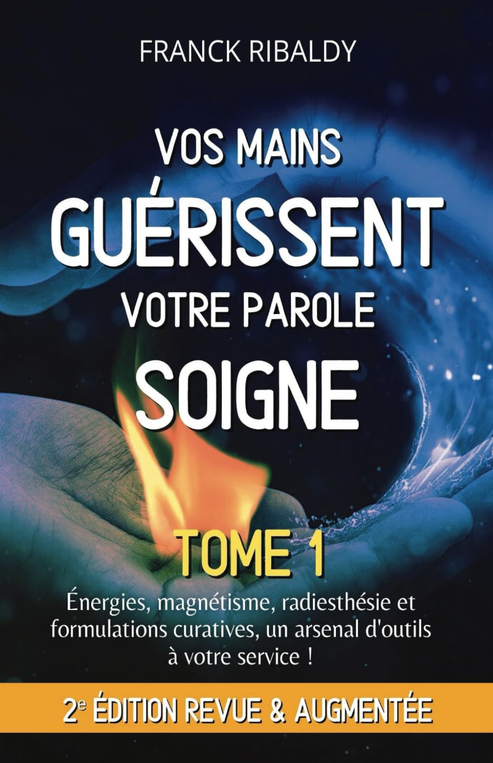 Vos mains guérissent votre parole soigne | 2e édition revue et augmentée - Tome 1: Énergies, magnétisme, radiesthésie et formulations curatives, un arsenal d'outils à votre service ! Health, Nutrition & Fitness