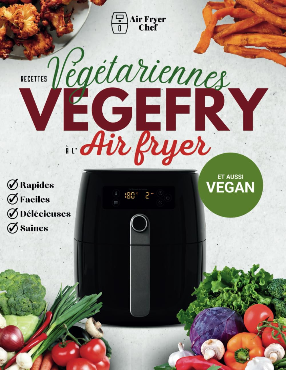 VEGEFRY: Recettes Végétariennes et Véganes Faciles et Variées à l'Air Fryer pour une Cuisine Saine et Gourmande book