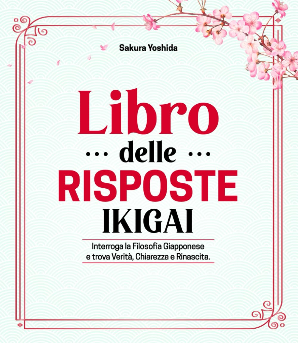 Il Libro delle Risposte Ikigai: Interroga la Filosofia Giapponese e trova Verità, Chiarezza e Rinascita book