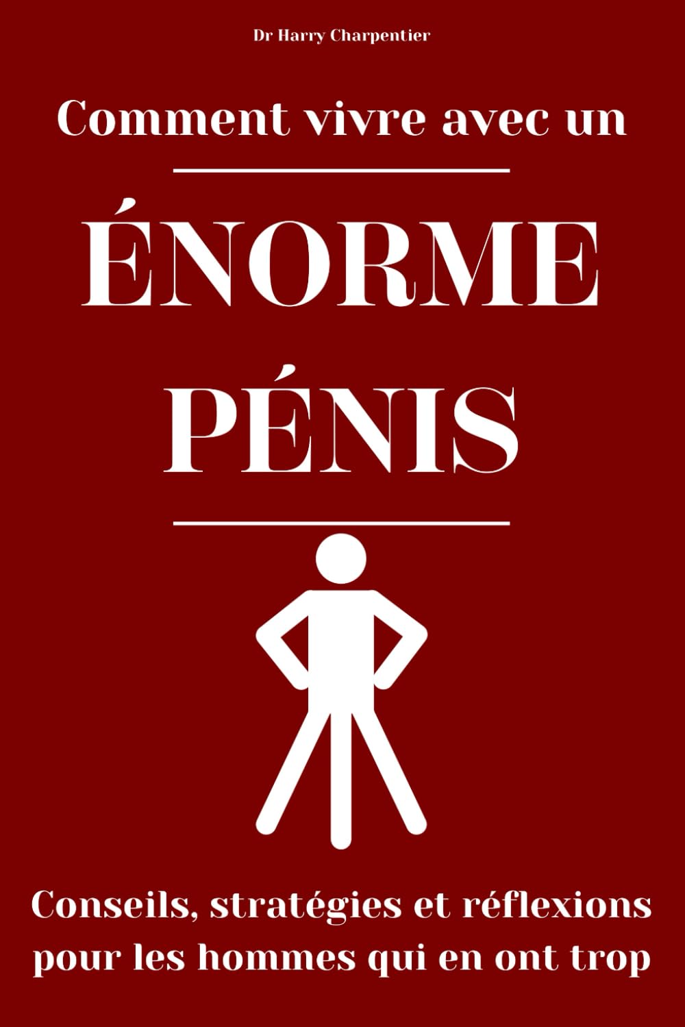 Comment vivre avec un énorme pénis : Conseils, stratégies et réflexions pour les hommes qui en ont trop: Un livre cadeau drôle à offrir aux autres ou ... occasion de faire une blague ou une farce ! book