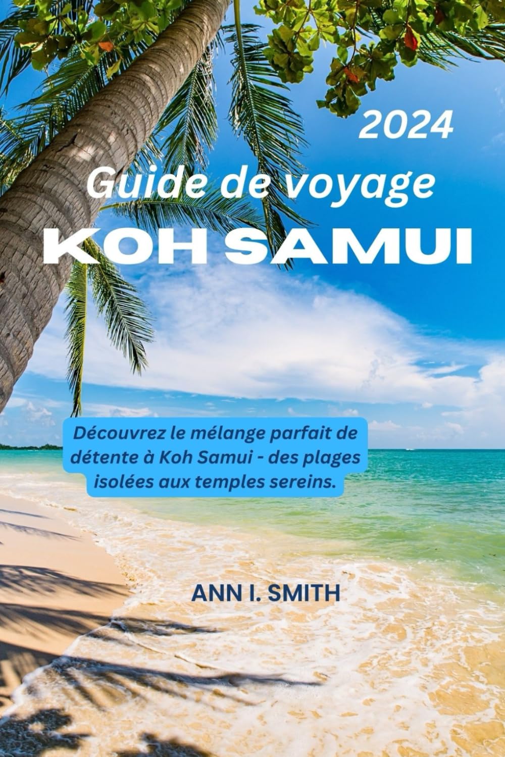 GUIDE DE VOYAGE KOH SAMUI 2024: Découvrez le mélange parfait de détente à Koh Samui - des plages isolées aux temples sereins. book