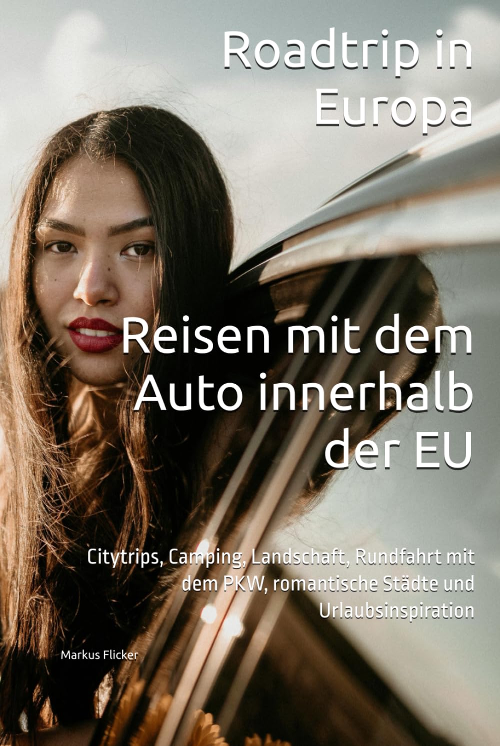 Roadtrip in Europa. Reisen mit dem Auto innerhalb der EU: Citytrips, Camping, Landschaft, Rundfahrt mit dem PKW, romantische Städte und Urlaubsinspiration Learning & Reference