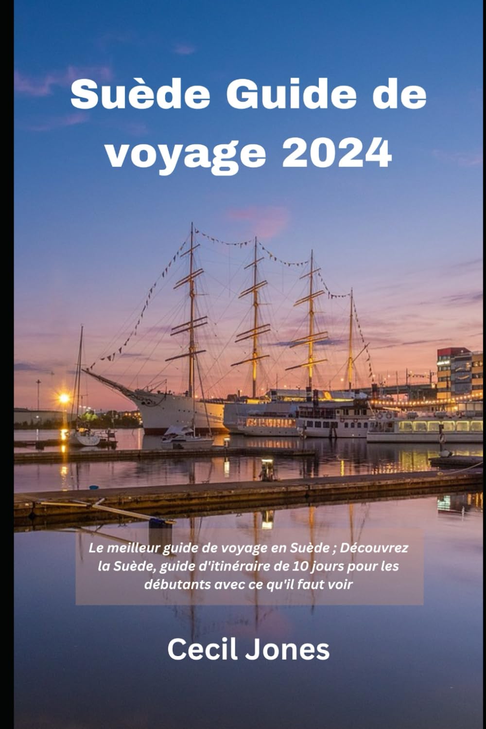 Suède Guide de voyage 2024: Le meilleur guide de voyage en Suède ; Découvrez la Suède, guide d'itinéraire de 10 jours pour les débutants avec ce qu'il faut voir (Travel Guide Books 2024) Travel Guides