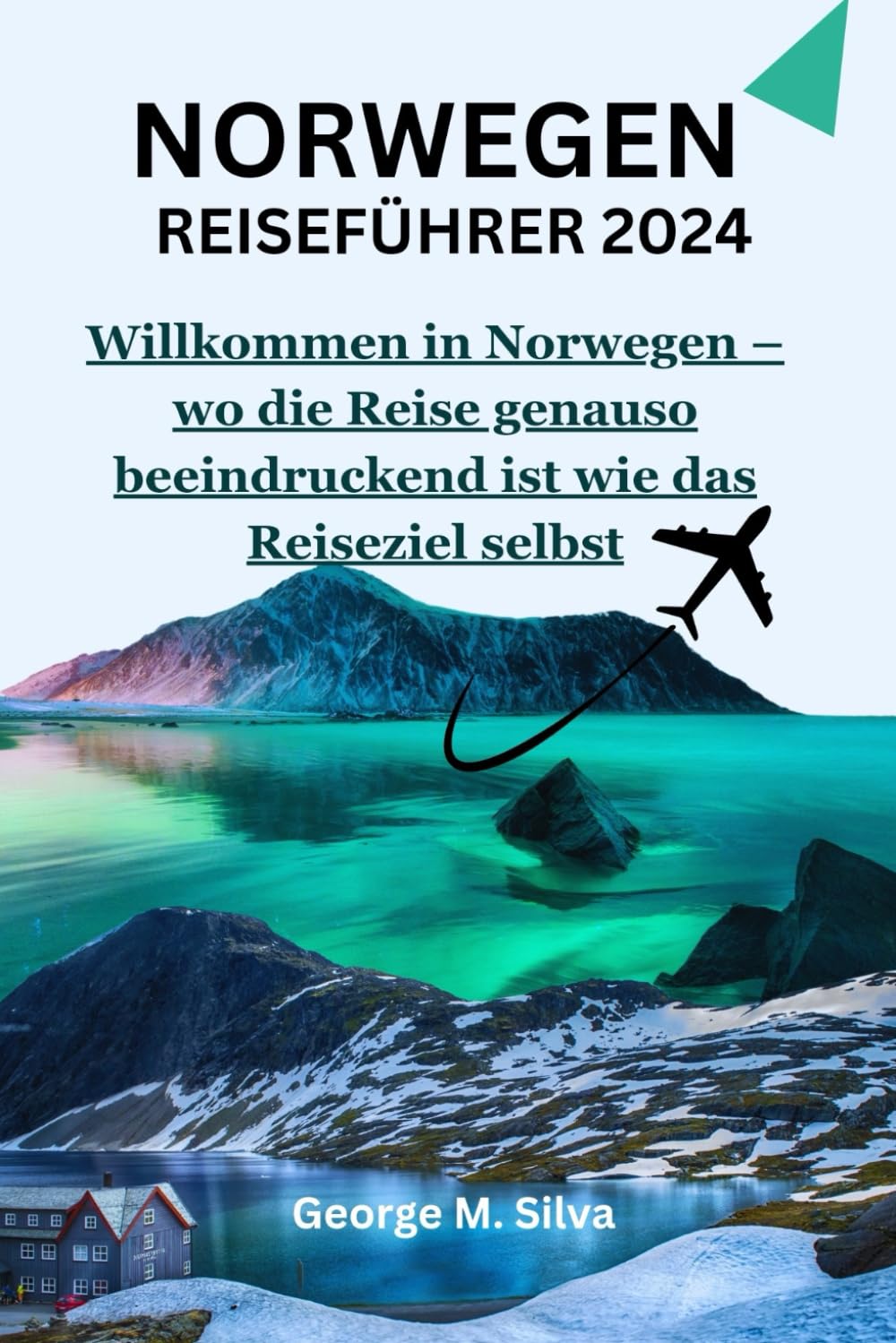 NORWEGEN REISEFÜHRER 2024: Willkommen in Norwegen – wo die Reise genauso beeindruckend ist wie das Reiseziel selbst (WANDERLUST-TIPPS UND INFORMATIONSLEITFADEN, Band 8) Learning & Reference