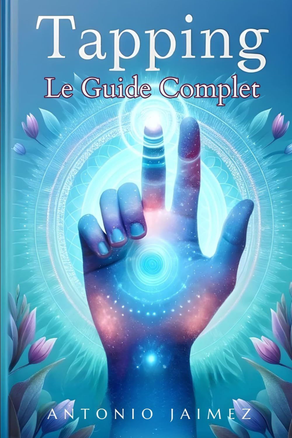 Tapping, Le Guide Complet: La Technique EFT Qui Révolutionne Le Bien-Être Émotionnel book