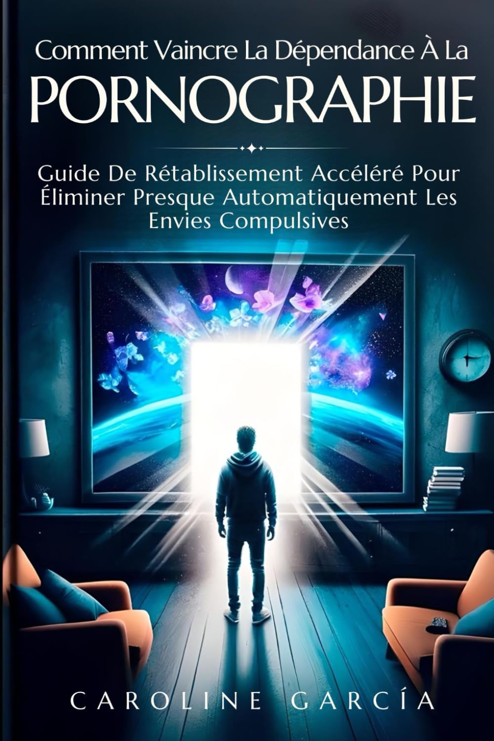 Comment Vaincre La Dépendance À La Pornographie: Guide De Rétablissement Accéléré Pour Éliminer Presque Automatiquement Les Envies Compulsives book