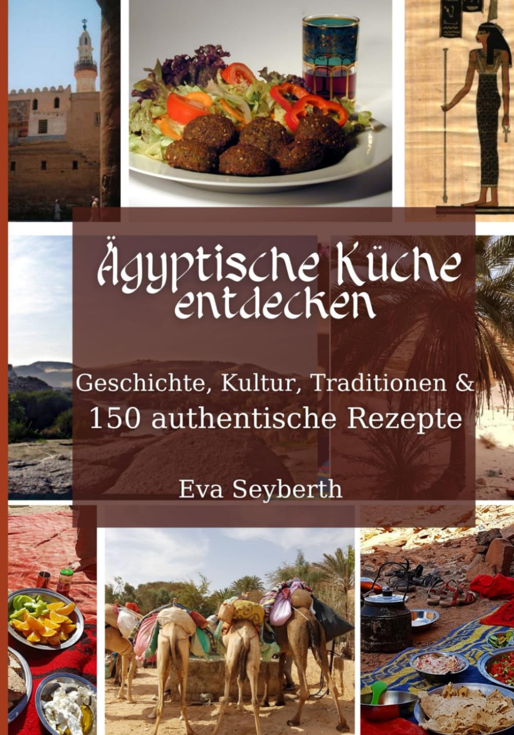 Ägyptische Küche entdecken: Geschichte, Kultur, Traditionen & 150 authentische Rezepte Cooking & Enjoying