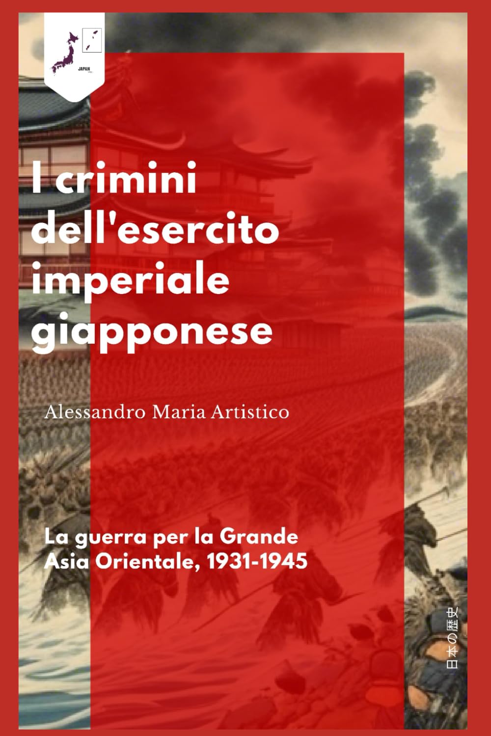 I crimini dell'esercito imperiale giapponese: La guerra per la Grande Asia Orientale, 1931-1945 Politics & History