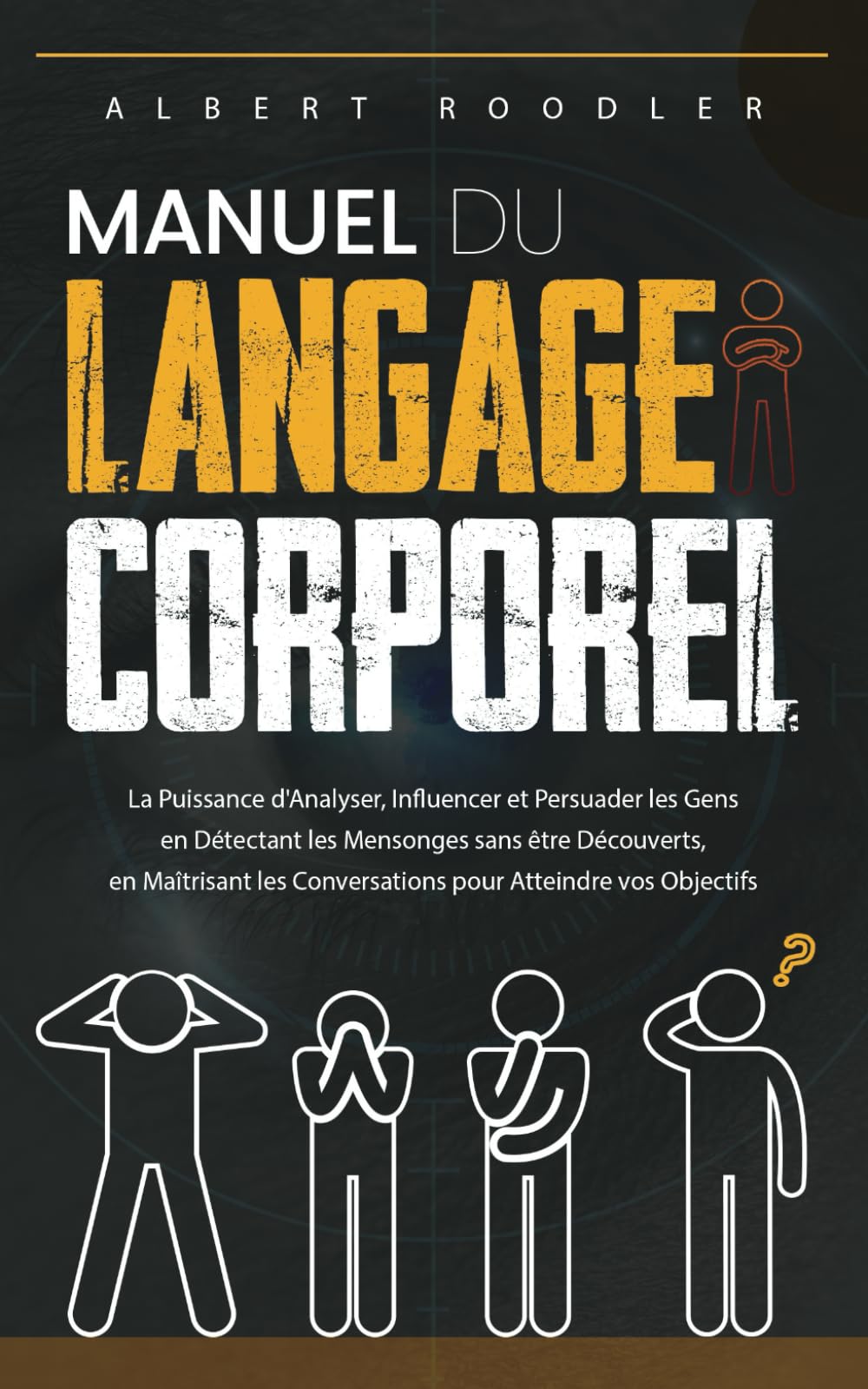 Manuel du LANGAGE CORPOREL: La Puissance d'Analyser, Influencer et Persuader les Gens en Détectant les Mensonges sans être Découverts, en Maîtrisant les Conversations pour Atteindre vos Objectifs book