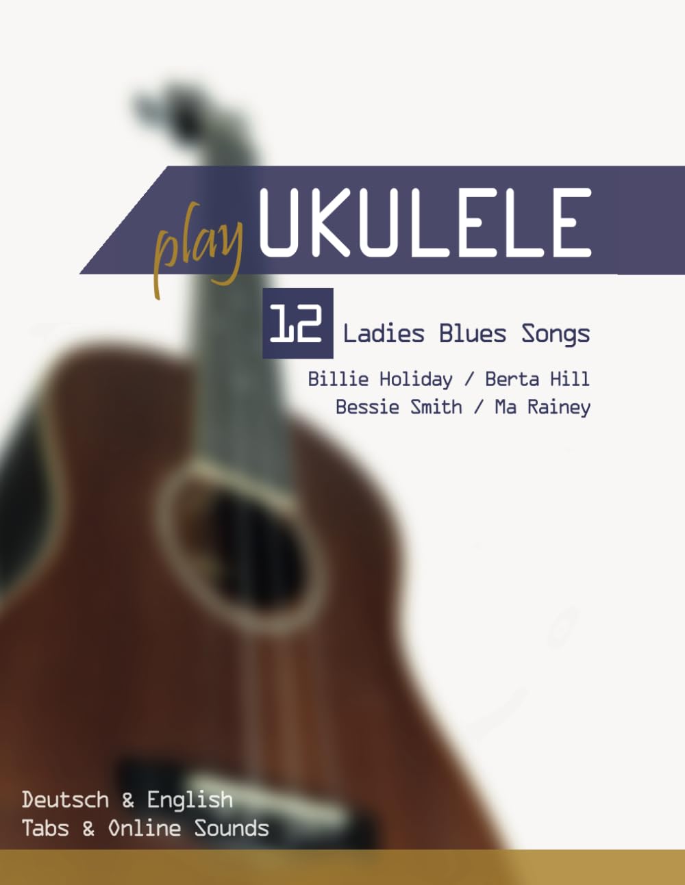 Play Ukulele - 12 Ladies Blues Songs - Billie Holiday / Berta Hill / Bessie Smith / Ma Rainey: Deutsch & English - Tabs & Online Sounds Sheet Music