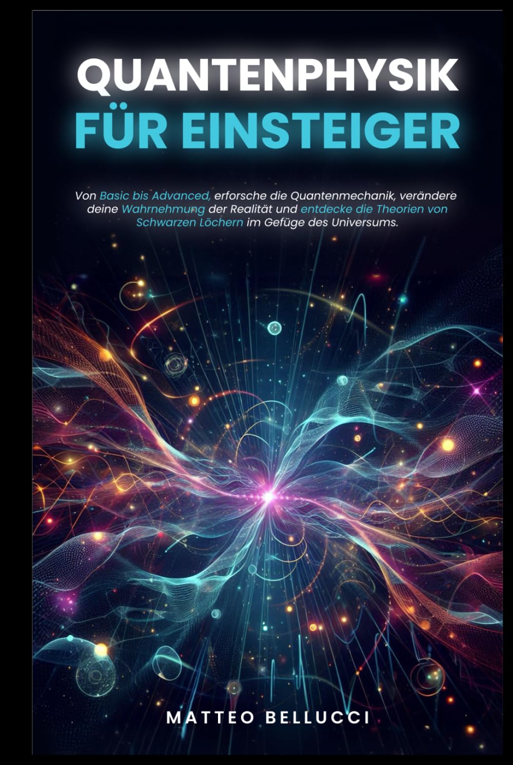 QUANTENPHYSIK FÜR ANFÄNGER: Von den Grundlagen bis hin zu den Fortgeschrittenen, erforschen Sie die Quantenmechanik, ändern Sie Ihre Wahrnehmung der Realität Business & Technology