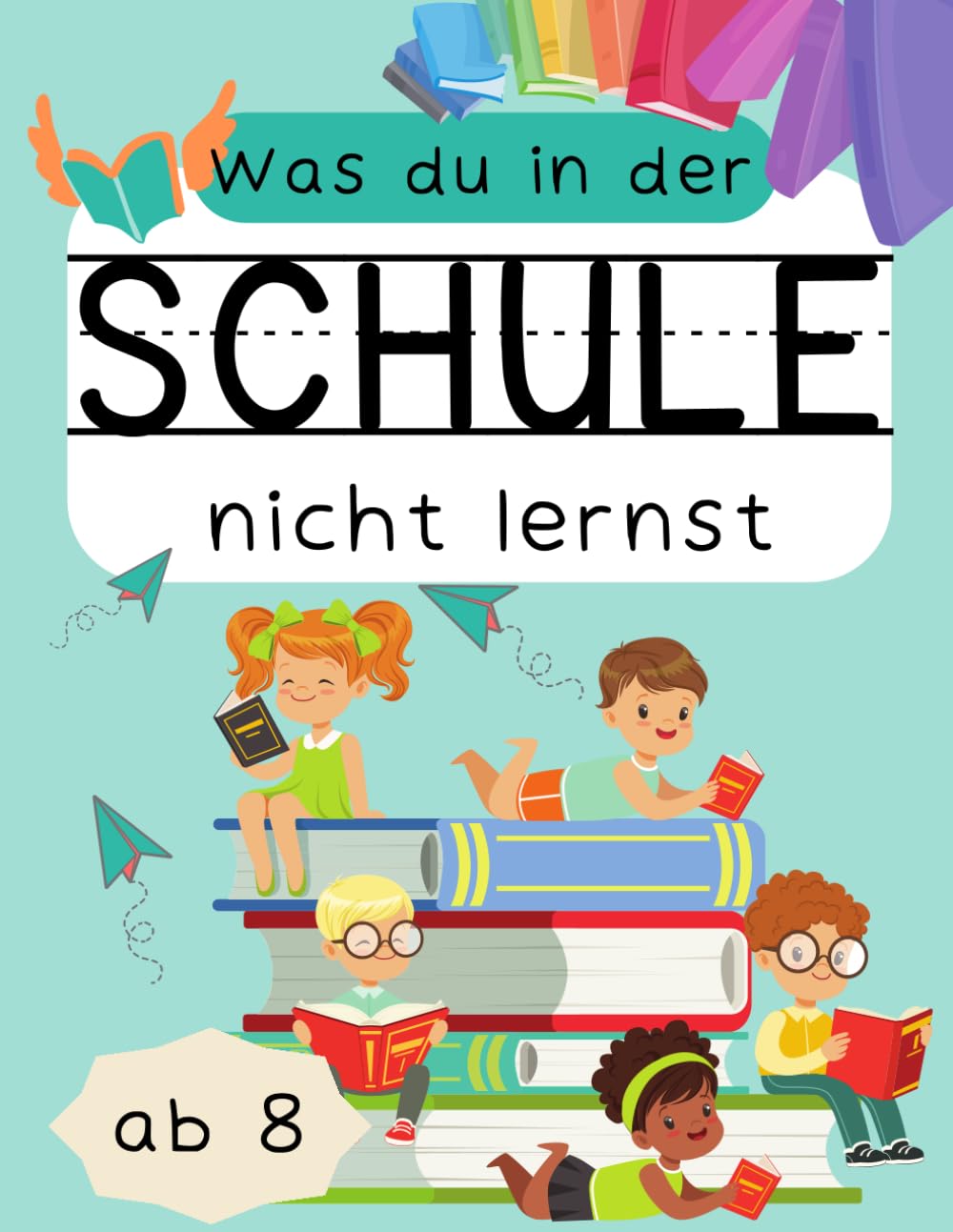 Was du in der Schule nicht lernst - Entdeckungsreise zu praktischen Lebenskompetenzen: Von der emotionalen Intelligenz und Empathie über finanzielle ... bis hin zu Umweltbewusstsein. Ab 8 Jahren Non-fiction