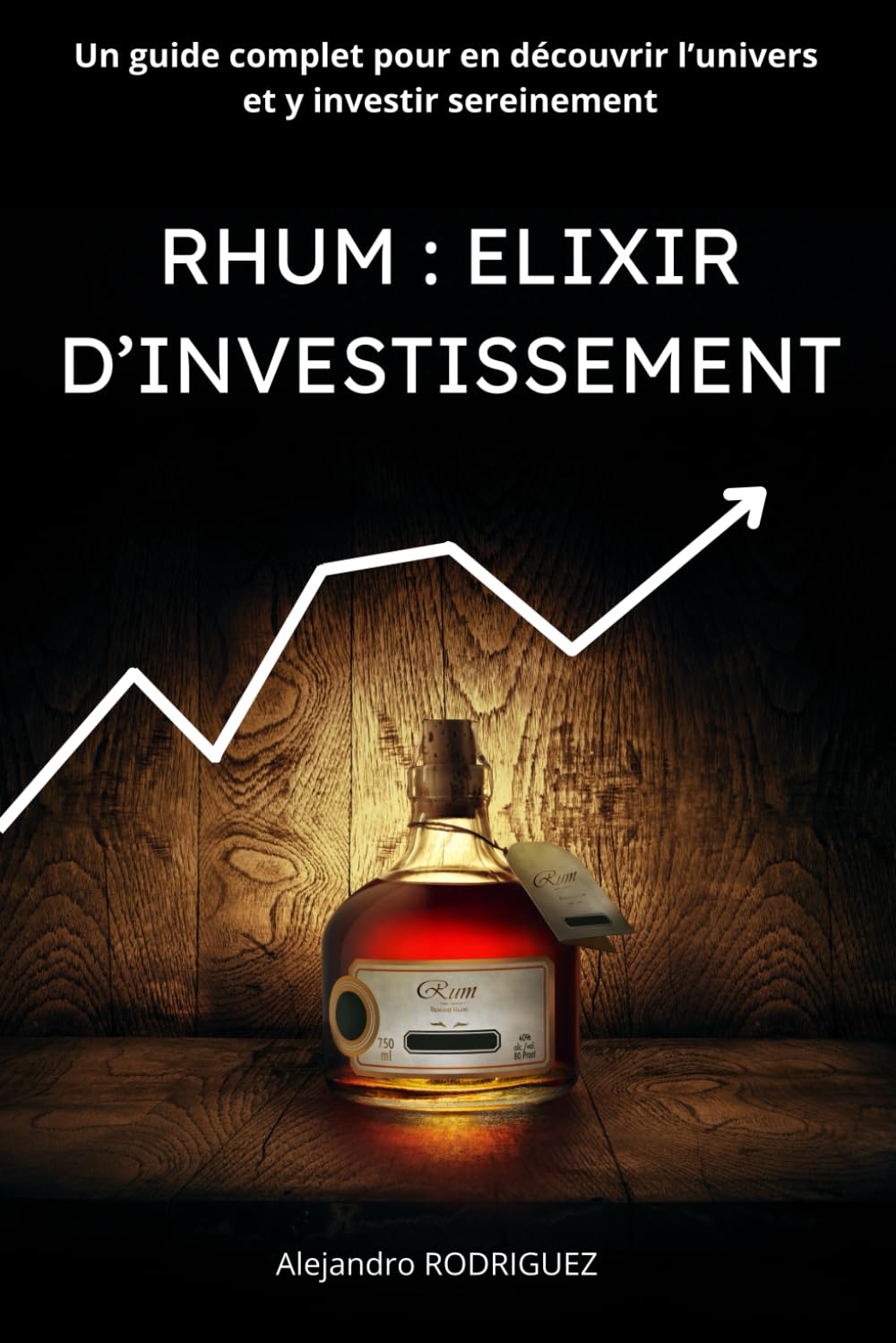 RHUM : ELIXIR D’INVESTISSEMENT: Un guide complet pour en découvrir l’univers et y investir sereinement book