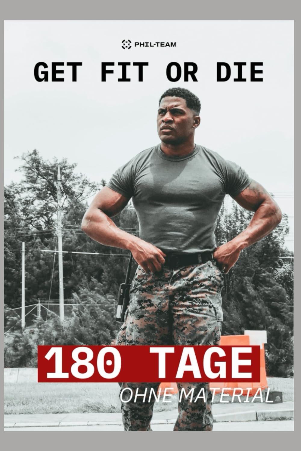 Get Fit Or Die: 180 Tage Militärtraining ohne Ausrüstung Camping & Survival