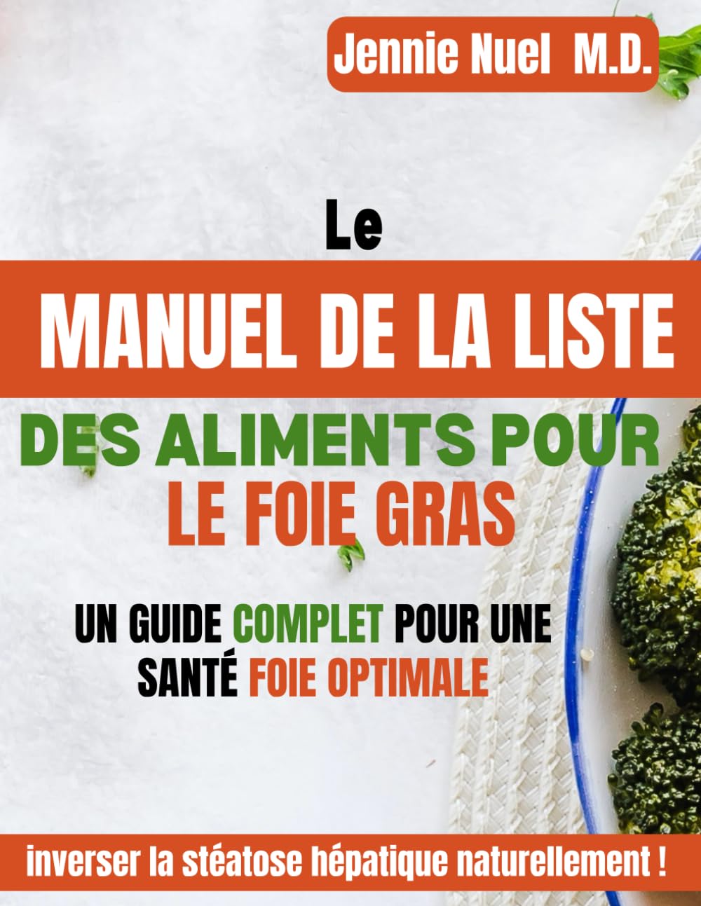 LE MANUEL DE LA LISTE DES ALIMENTS POUR LE FOIE GRAS: UN GUIDE COMPLET POUR UNE SANTÉ FOIE OPTIMALE: le recueil d'aliments bons pour le foie pour inverser l'AFLD et la NAFLD book