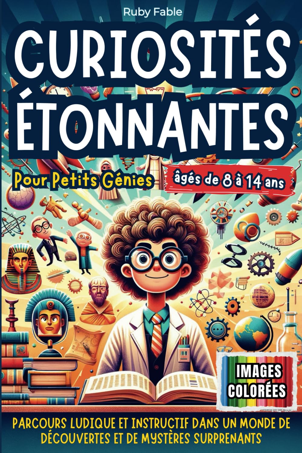 Curiosités Étonnantes pour Petits Génies: Parcours Ludique et Instructif dans un Monde de Découvertes et de Mystères Surprenants Non-fiction