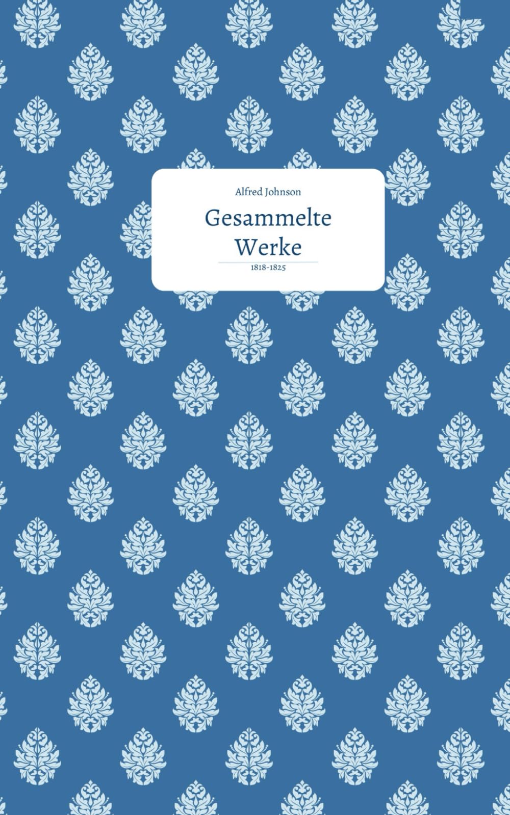 Gesammelte Werke: 1818-1825 (Leidenschaft wider Willen, Band 3) Poetry