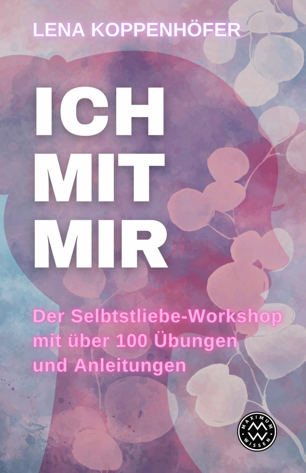 ICH MIT MIR - Der Selbstliebe-Workshop mit über 100 Übungen und Anleitungen Psychology