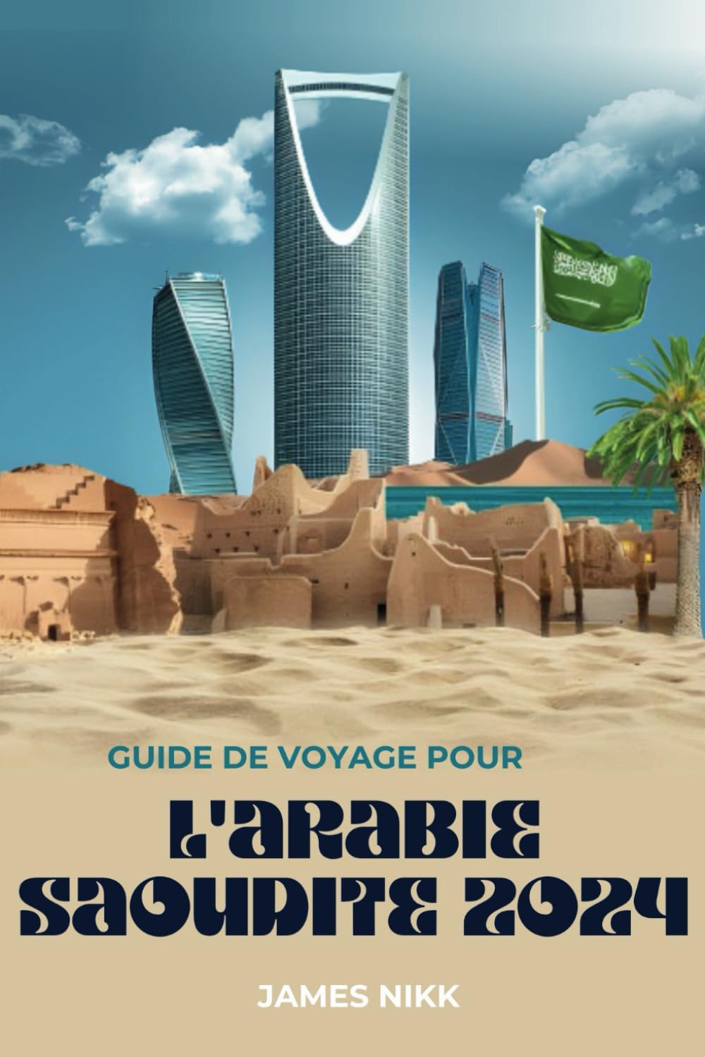GUIDE DE VOYAGE POUR L'ARABIE SAOUDITE 2024: Découvrez les joyaux cachés, les expériences aventureuses et les conseils d'initiés pour un voyage ... et les moments inoubliables du Royaume". book