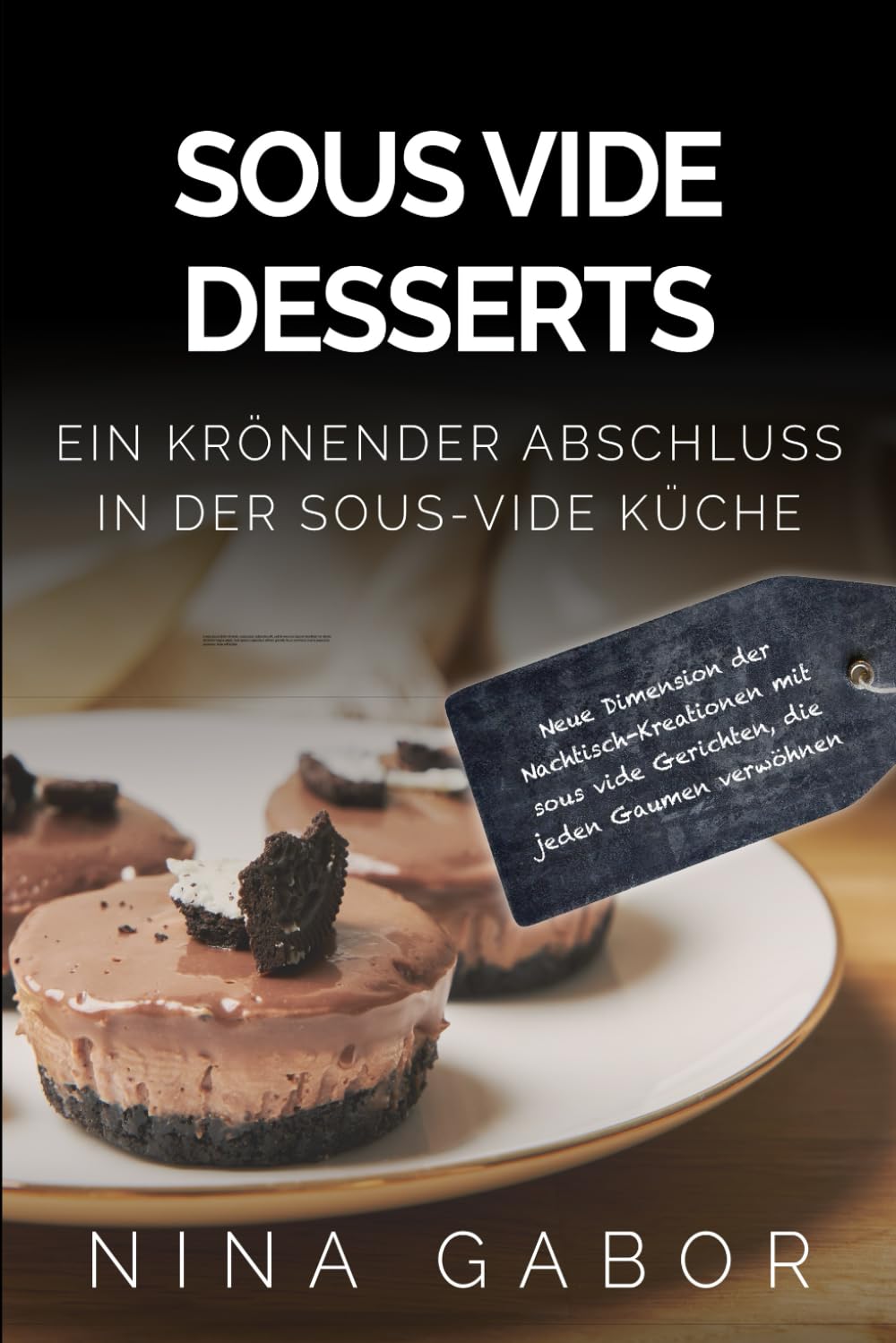 Sous Vide Desserts: Ein krönender Abschluss in der sous-vide Küche. Neue Dimension der Nachtisch-Kreationen mit sous vide Gerichten, die jeden Gaumen verwöhnen. Cooking & Enjoying