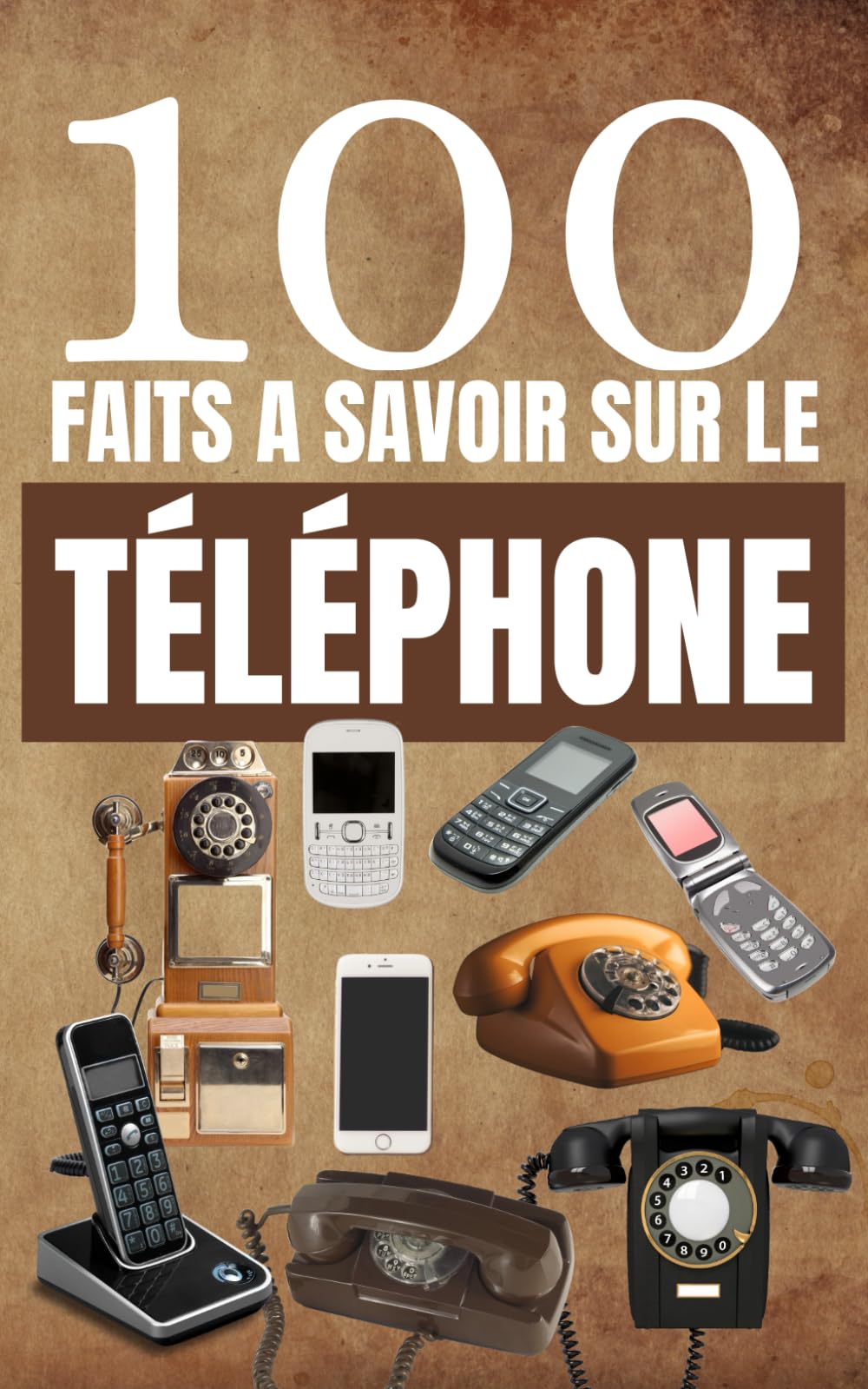 100 Faits à Savoir Sur le Téléphone: Explorez l'Histoire et les Secrets des Téléphones, Découvrez tout ce que vous ignoriez sur ces Appareils. book