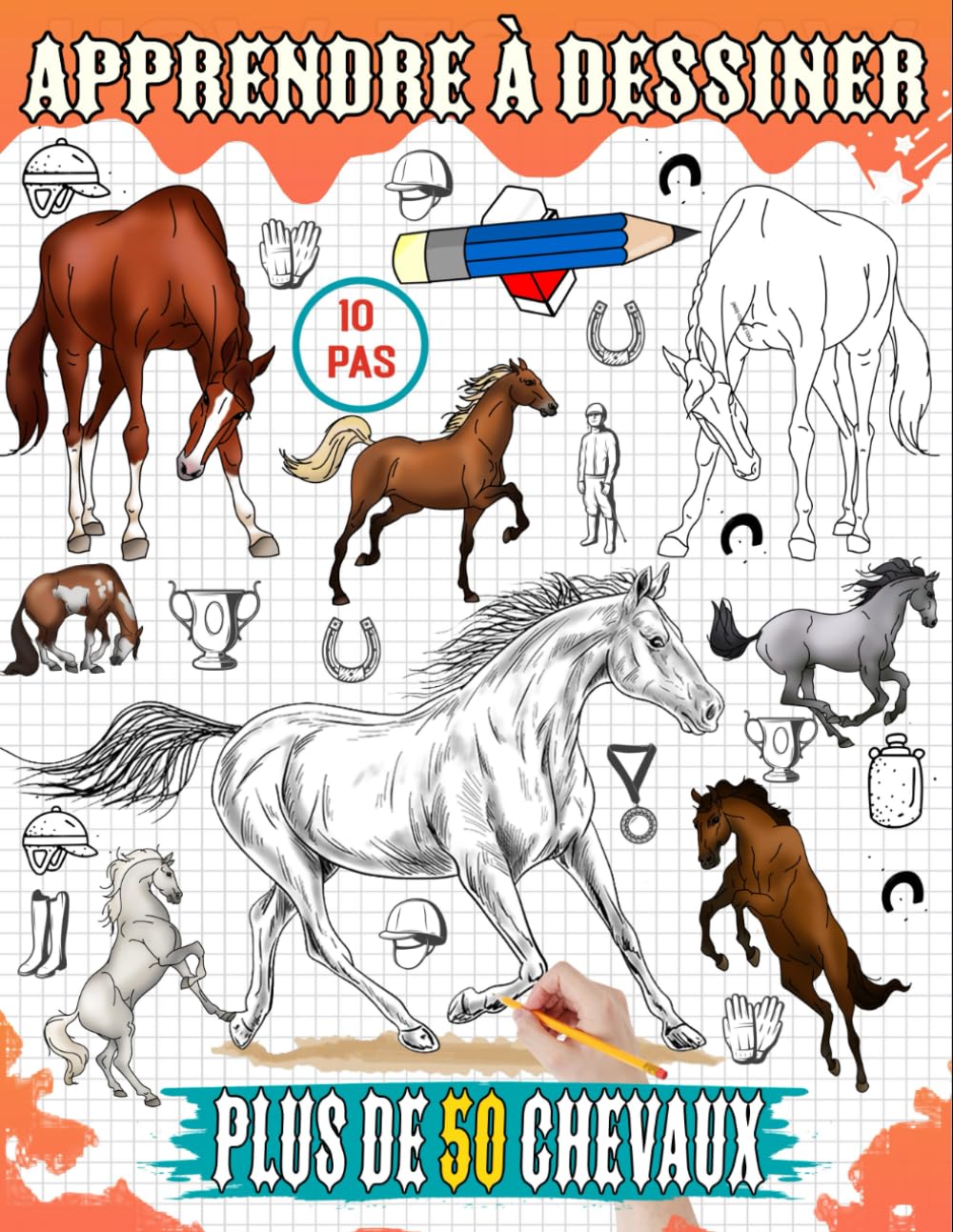 Apprendre a dessiner chevaux: Tutoriel sur la façon de dessiner différentes races de chevaux, notamment les Broncos, les Arabes, les Pur-sang et 50 autres guides étape par étape book