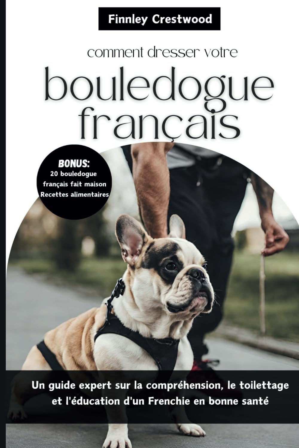 Comment dresser votre bouledogue français: Un guide expert sur la compréhension, le toilettage et l'éducation d'un Frenchie en bonne santé book