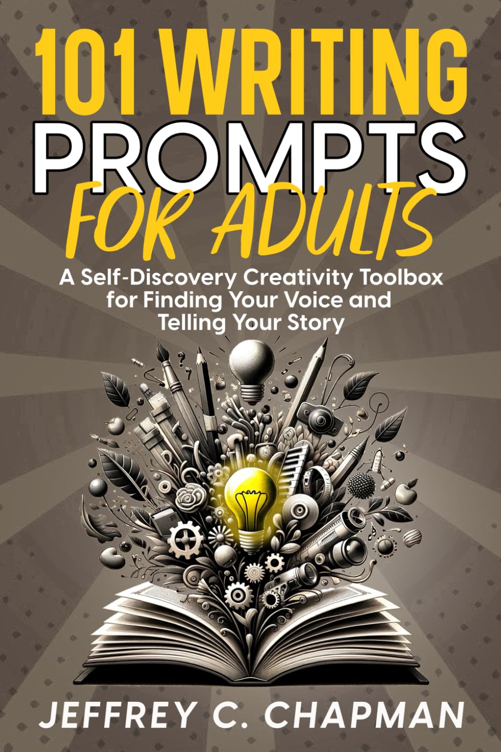 101 Writing Prompts for Adults: A Self-Discovery Creativity Toolbox for Finding Your Voice and Telling Your Story (The 101 Series) International