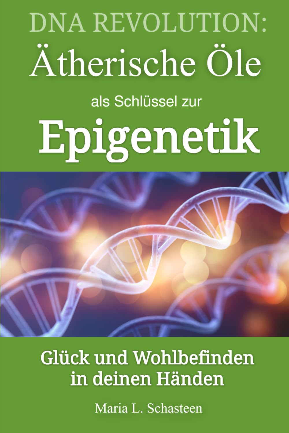 DNA REVOLUTION: Ätherische Öle als Schlüssel zur Epigenetik: Glück und Wohlbefinden in deinen Händen (Sofort Ratgeber) Health, Nutrition & Fitness