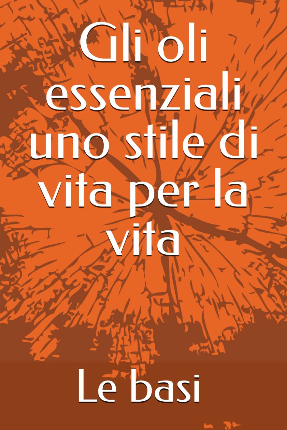 Gli oli essenziali uno stile di vita per la vita: Le basi book