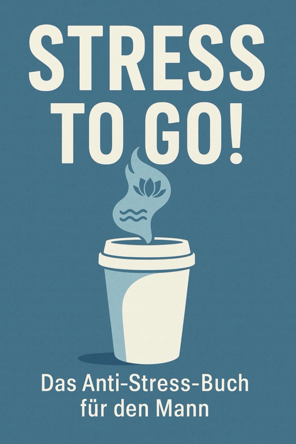 STRESS TO GO! Das Anti Stress Buch für den Mann. Dein Weg zu mehr Gelassenheit!: Für die maskuline Meisterschaft im Umgang mit dem ganzen Schlamassel des Lebens! book