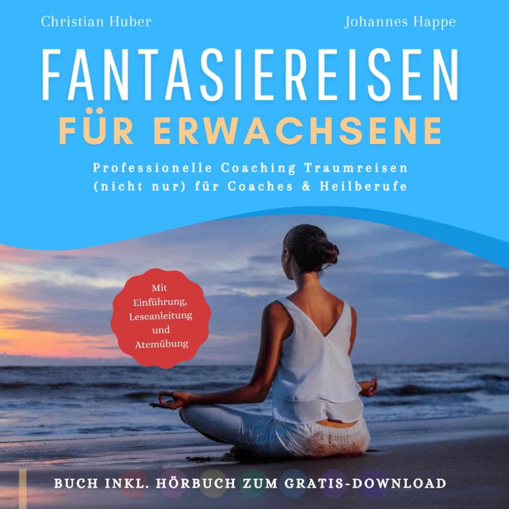 Fantasiereisen für Erwachsene - Professionelle Coaching Traumreisen (nicht nur) für Coaches und Heilberufe - Buch inkl. Hörbuch & Entspannungsmusik zum Gratis-Download book