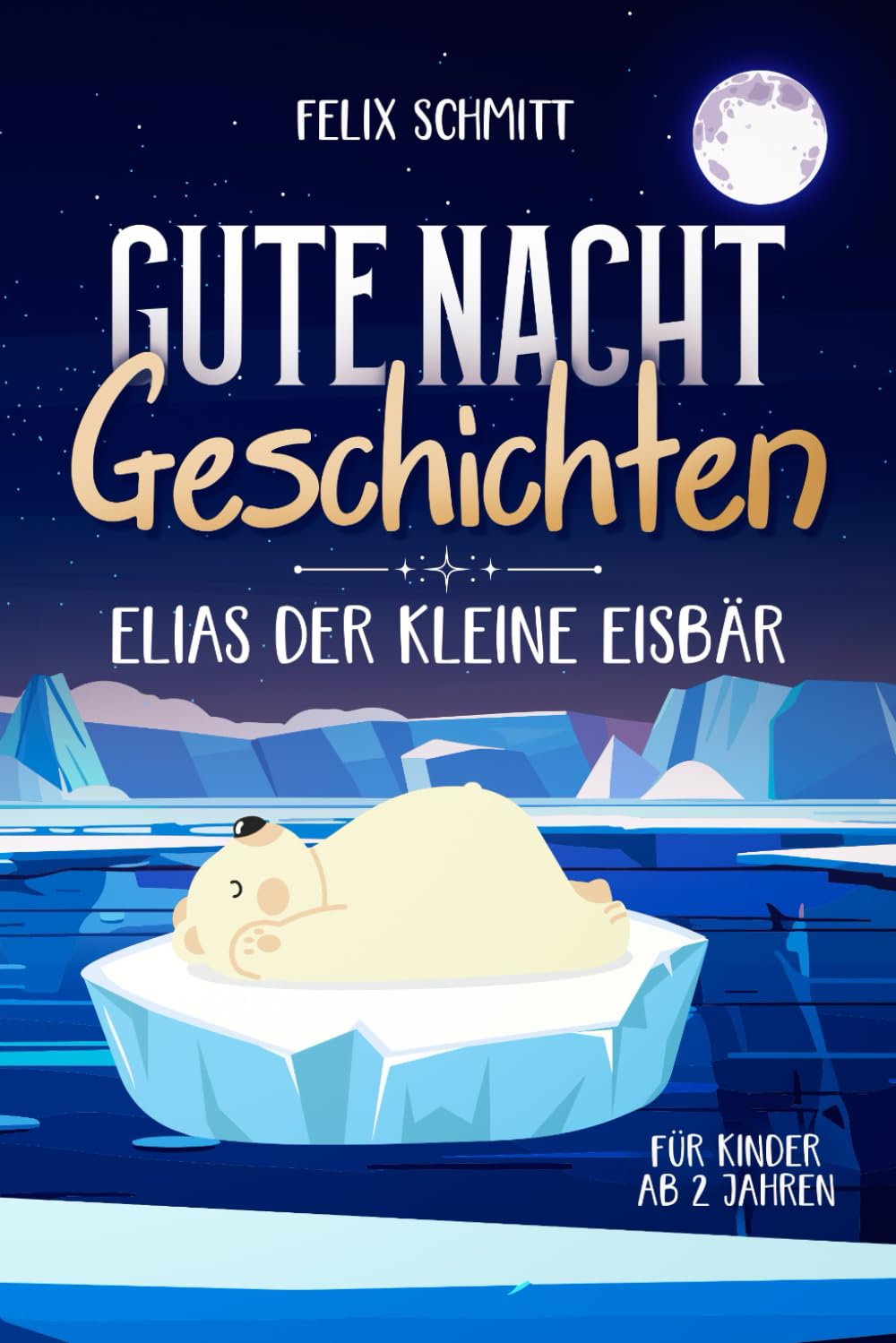 Gute-Nacht-Geschichten ab 2 Jahren: Elias der kleine Eisbär: Vorlesebuch mit Einschlafgeschichten für Kinder - Tolle Kurzgeschichten zum Einschlafen: 5 Gute-Nacht-Geschichten book