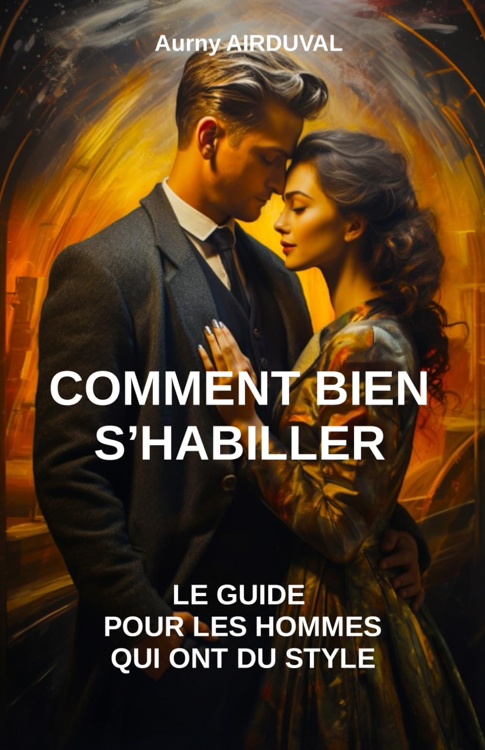Comment bien s’habiller : le guide pour les hommes qui ont du style: Mode homme, mode masculine, style vestimentaire, choix des vêtements, conseils d'habillement book