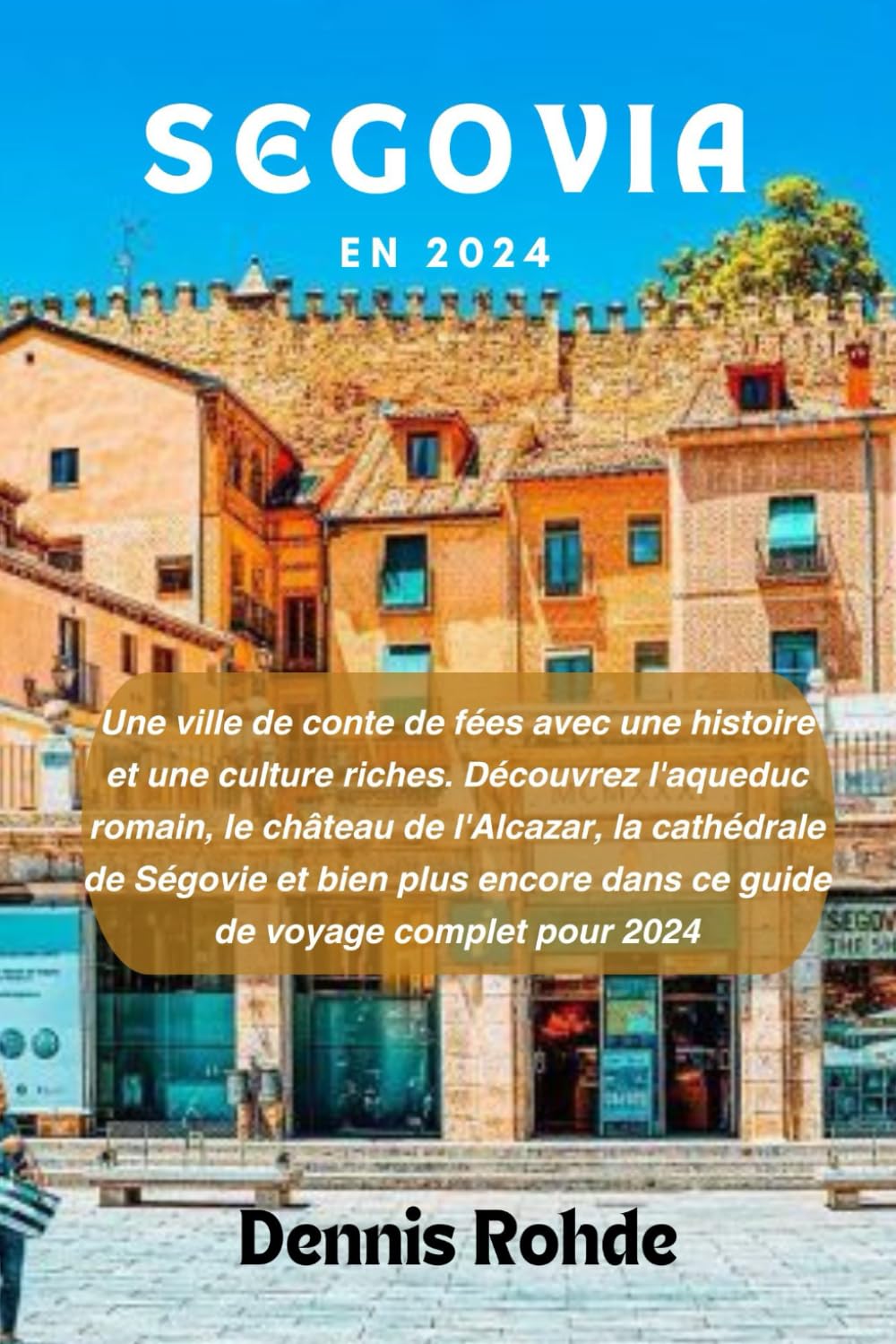 SEGOVIA EN 2024: Une ville de conte de fées avec une histoire et une culture riches. Découvrez l'aqueduc romain, le château de l'Alcazar, la ... dans ce guide de voyage complet pour 2024 book
