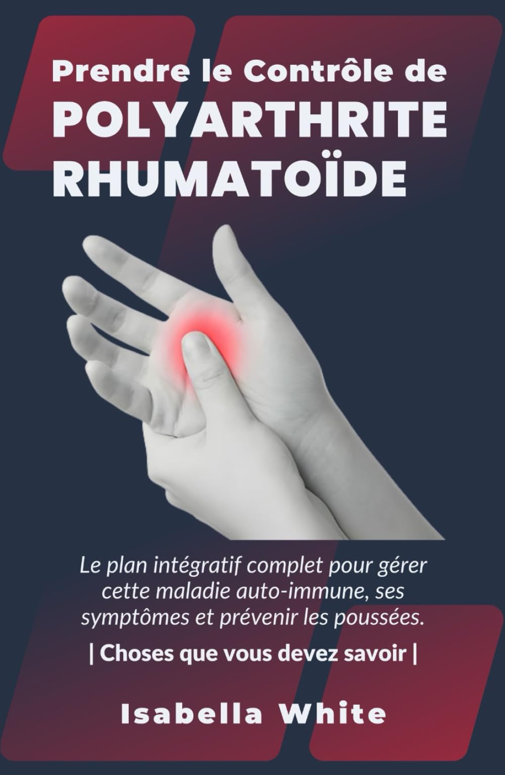Prendre le Contrôle de Polyarthrite Rhumatoïde: Le plan intégratif complet pour gérer cette maladie auto-immune, ses symptômes et prévenir les poussées. | Choses que vous devez savoir | book