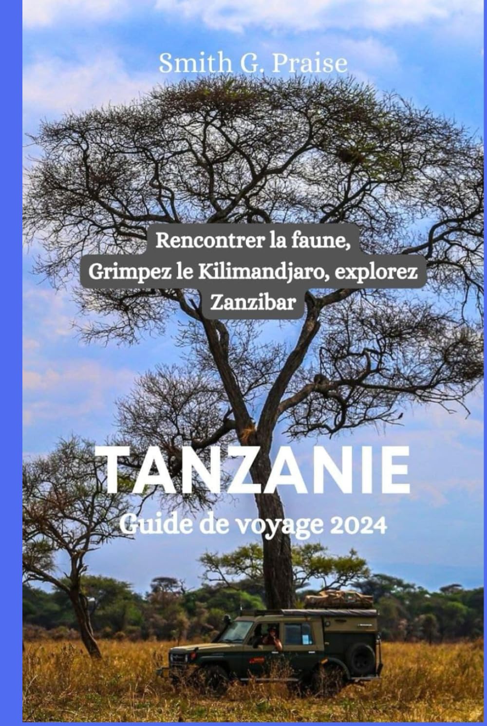 Tanzanie Guide de voyage 2024: Rencontrer la faune, Grimpez le Kilimandjaro, explorez Zanzibar book