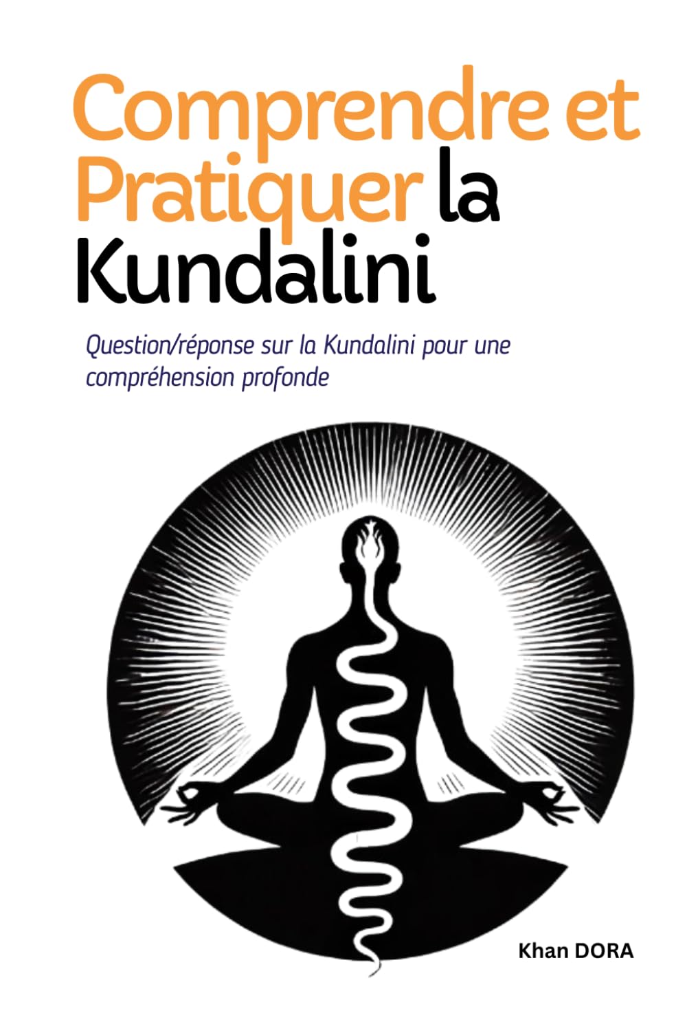 Comprendre et Pratiquer la Kundalini: Question/réponse sur la Kundalini pour une compréhension profonde, livre sur la kundalini pour l'éveiller en vous book