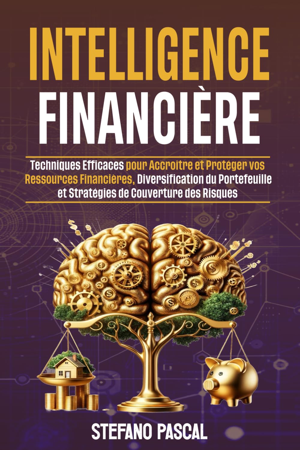 Intelligence Financière: Techniques Efficaces pour Accroître et Protéger vos Ressources Financières, Diversification du Portefeuille et Stratégies de Couverture des Risques. book